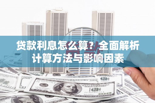 孟村贷款利息怎么算？全面解析计算方法与影响因素
